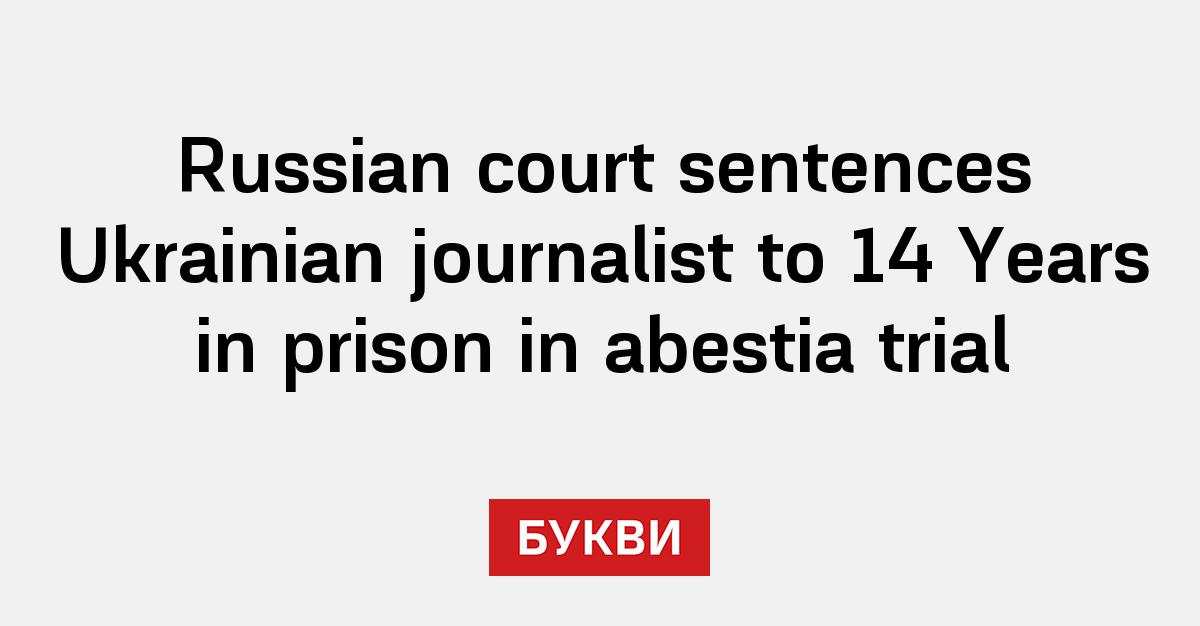 Russian Court Sentences Ukrainian Journalist To Years In Prison In Abestia Trial