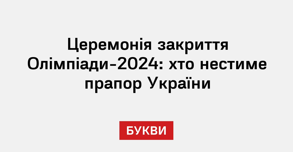 The closing ceremony of the 2024 Olympics: who will carry the flag of Ukraine