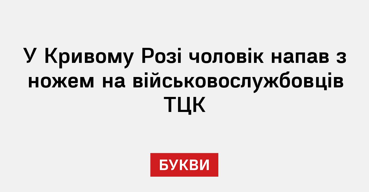 У Кривому Розі на військовослужбовців ТЦК напали з ножем