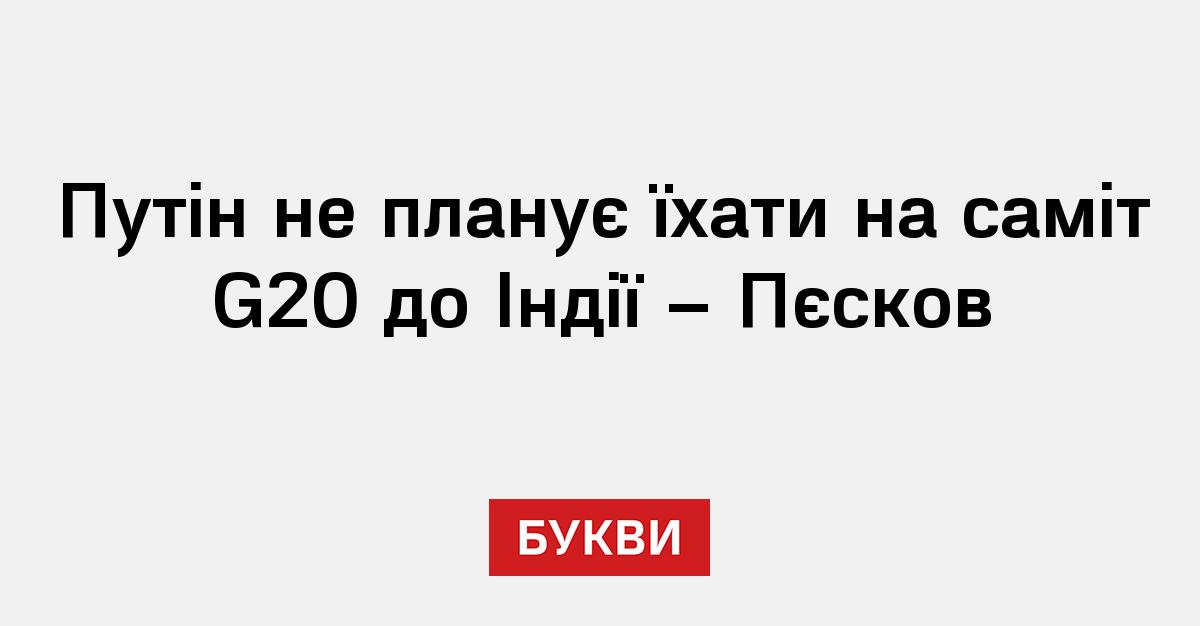 Путін не планує їхати на саміт G20 до Індії - Пєсков - Букви
