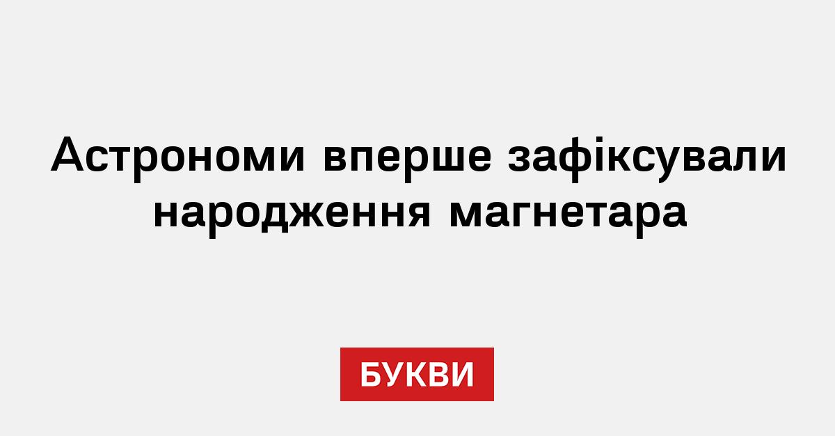 Астрономи вперше зафіксували народження магнетара