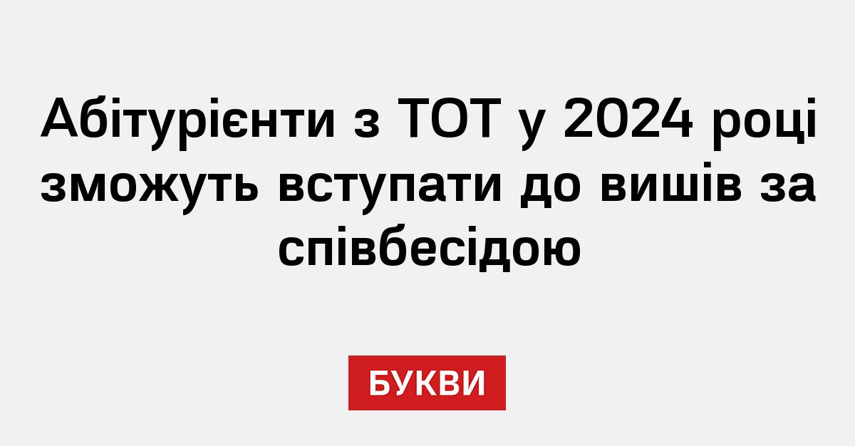 Абітурієнти з ТОТ у 2024 році зможуть вступати до вишів за співбесідою ...