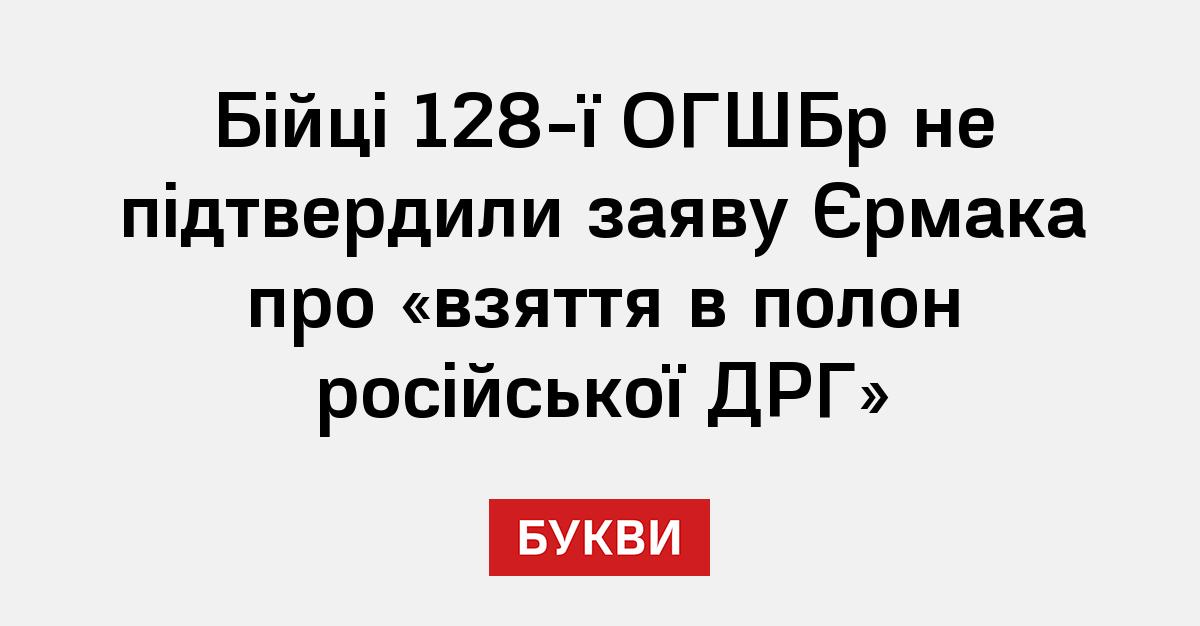 Бійці 128-ї ОГШБр не підтвердили заяву Єрмака про «взяття в полон ...