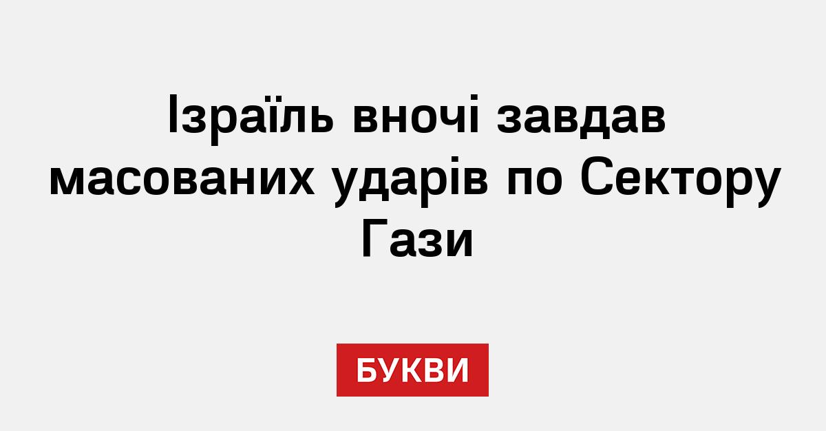 Ізраїль вночі завдав масованих ударів по Сектору Гази Букви