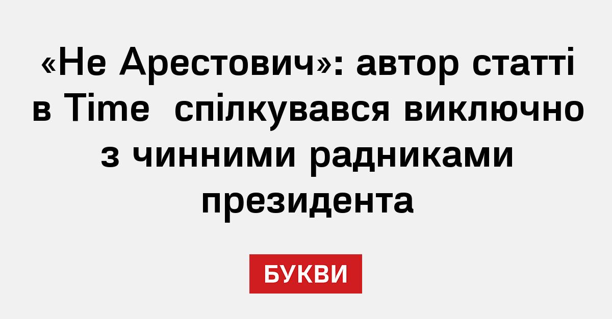 «Не Арестович»: автор статті в Time спілкувався виключно з чинними ...