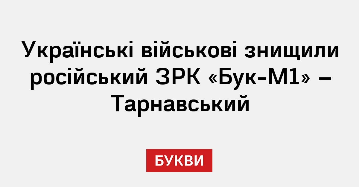 Українські військові знищили російський ЗРК «Бук-М1» – Тарнавський - Букви