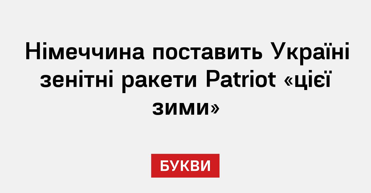 Німеччина поставить Україні зенітні ракети Patriot «цієї зими» - Букви