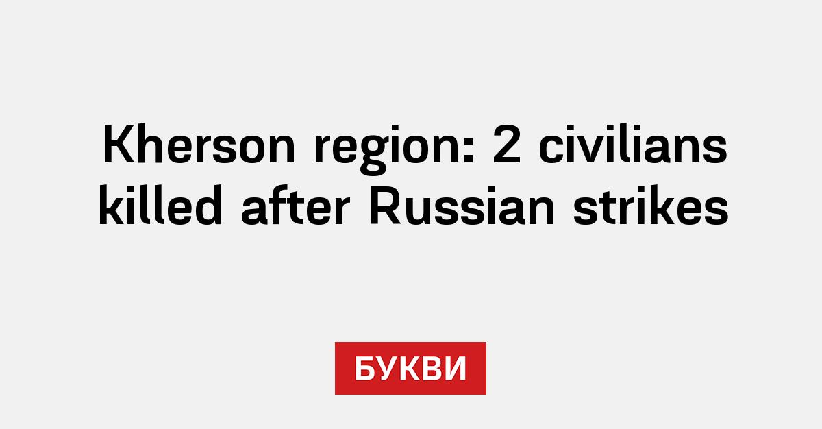 Kherson region: 2 civilians killed after Russian strikes - Букви