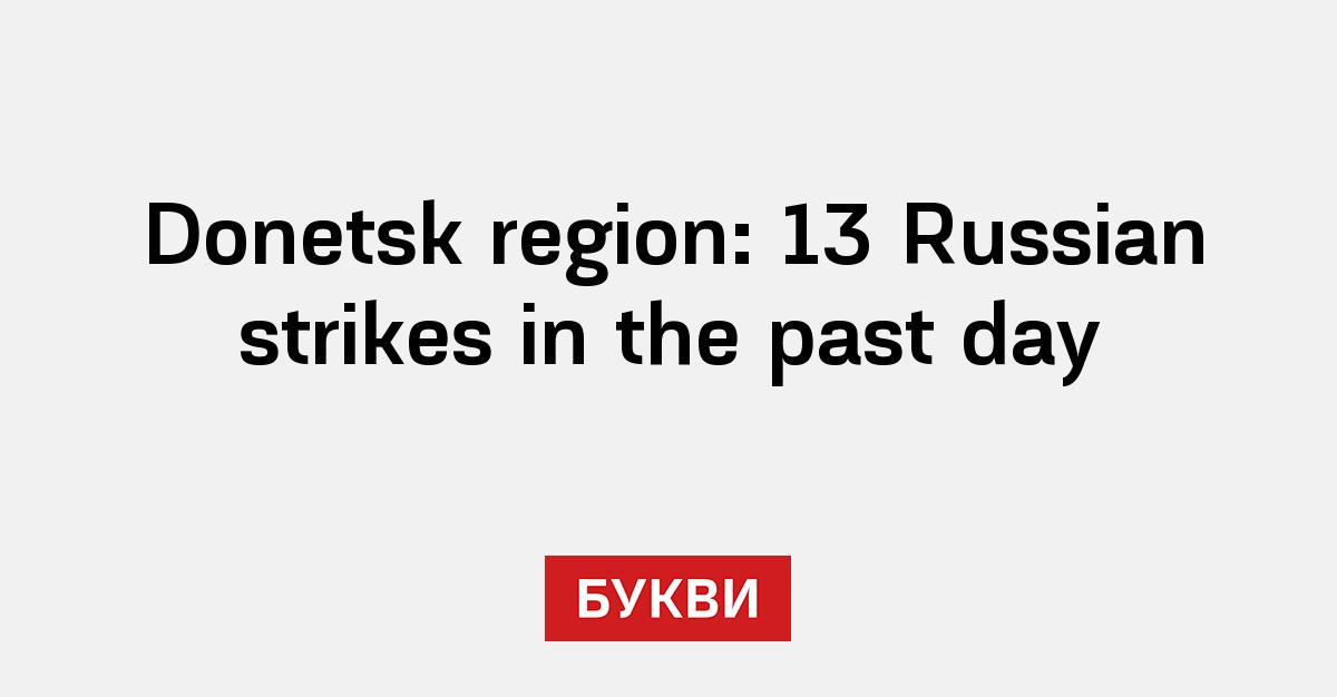 Donetsk region: 13 Russian strikes in the past day - Букви